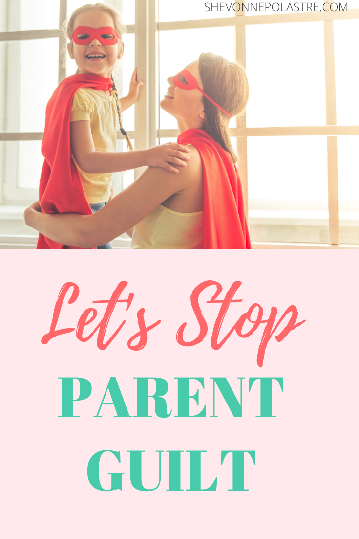 Let Go Of Parent Guilt | Shevonne Polastre