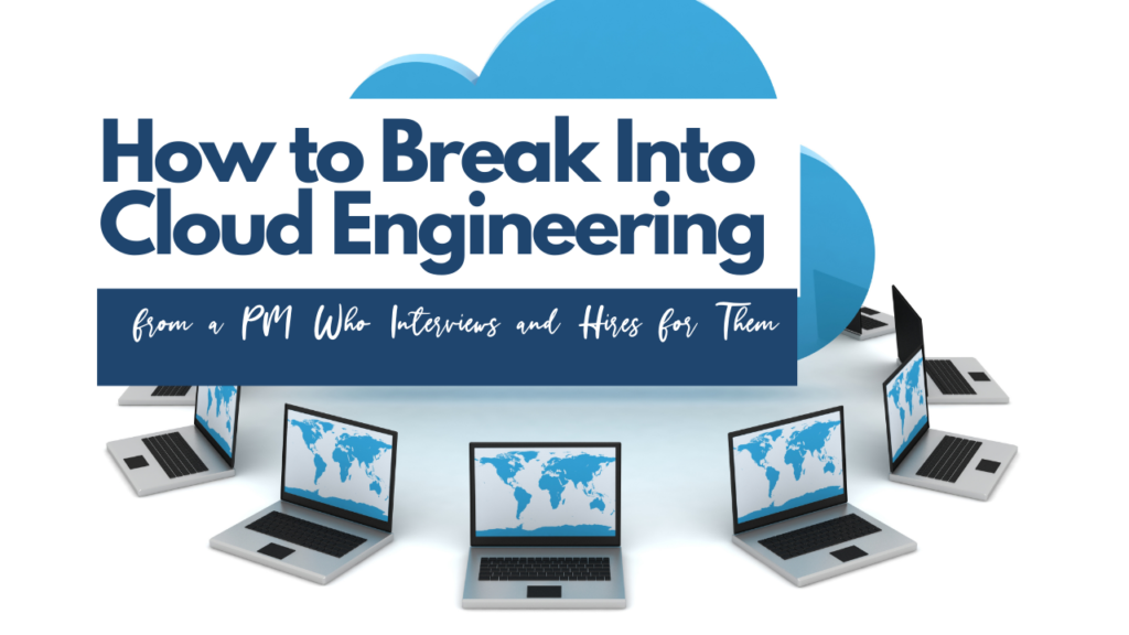 How to Break Into Cloud Engineering from a PM Who Interviews and Hires for Them